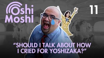 “Sentimental Trainwreck” Oshi Moshi Idol Podcast Episode 11